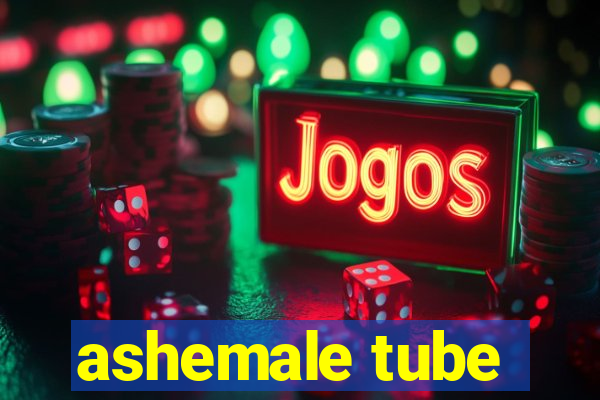 ashemale tube